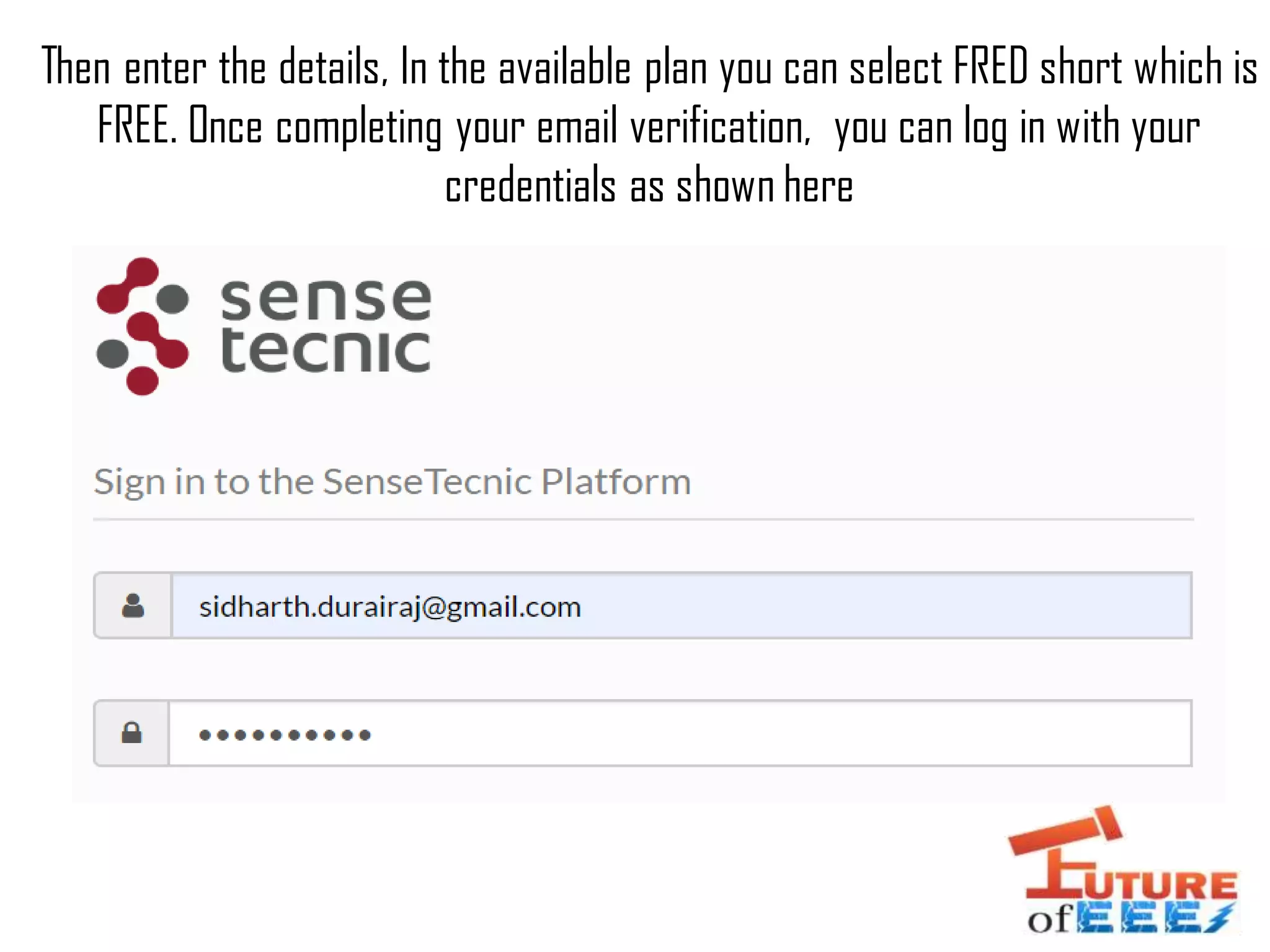 Then enter the details, In the available plan you can select FRED short which is
FREE. Once completing your email verification, you can log in with your
credentials as shown here
 