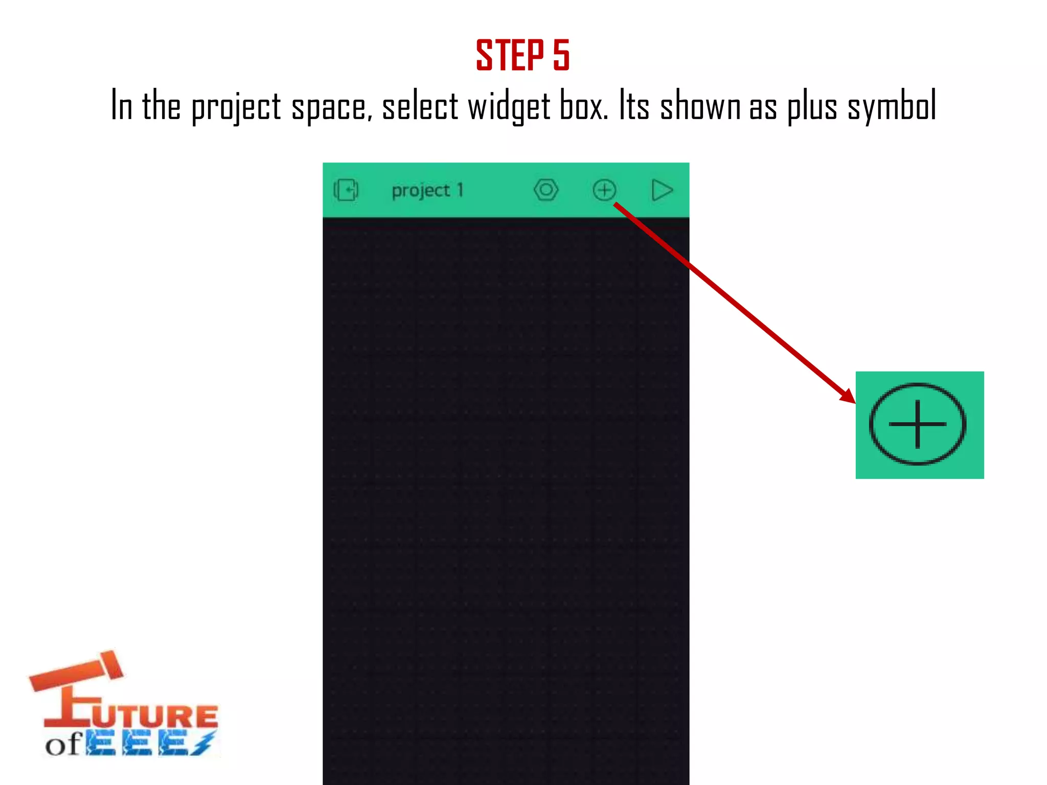 STEP 5
In the project space, select widget box. Its shown as plus symbol
 