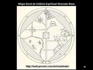 24
Mapa Geral da Colônia Espiritual Alvorada Nova
 