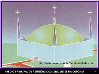 25PRÉDIO PRINCIPAL DE REUNIÕES DOS DIRIGENTES DA COLÔNIA
 