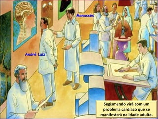 Segismundo virá com um
problema cardíaco que se
manifestará na idade adulta.
André Luiz
Manassés
 