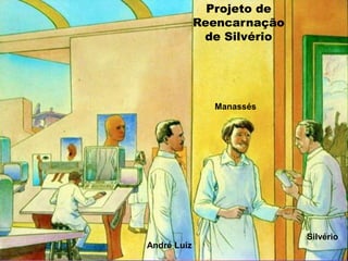 Projeto de
Reencarnação
de Silvério
André Luiz
Manassés
Silvério
 