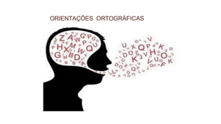 ORIENTAÇÕES ORTOGRÁFICAS
 