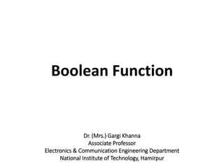Boolean Function
Dr. (Mrs.) Gargi Khanna
Associate Professor
Electronics & Communication Engineering Department
National Institute of Technology, Hamirpur
 