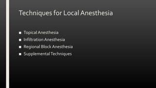 Techniques for LocalAnesthesia
■ Topical Anesthesia
■ Infiltration Anesthesia
■ Regional Block Anesthesia
■ SupplementalTechniques
 
