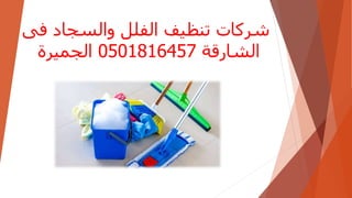 ‫ف‬ ‫والسجاد‬ ‫الفلل‬ ‫تنظيف‬ ‫شركات‬‫ى‬
‫الشارقة‬0501816457‫الجميرة‬
 