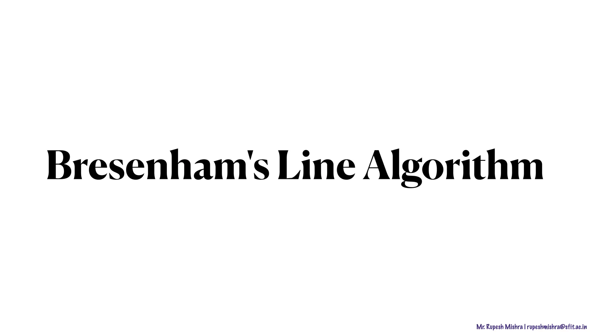 Mr. Rupesh Mishra | rupeshmishra@sfit.ac.in
Bresenham's Line Algorithm
 