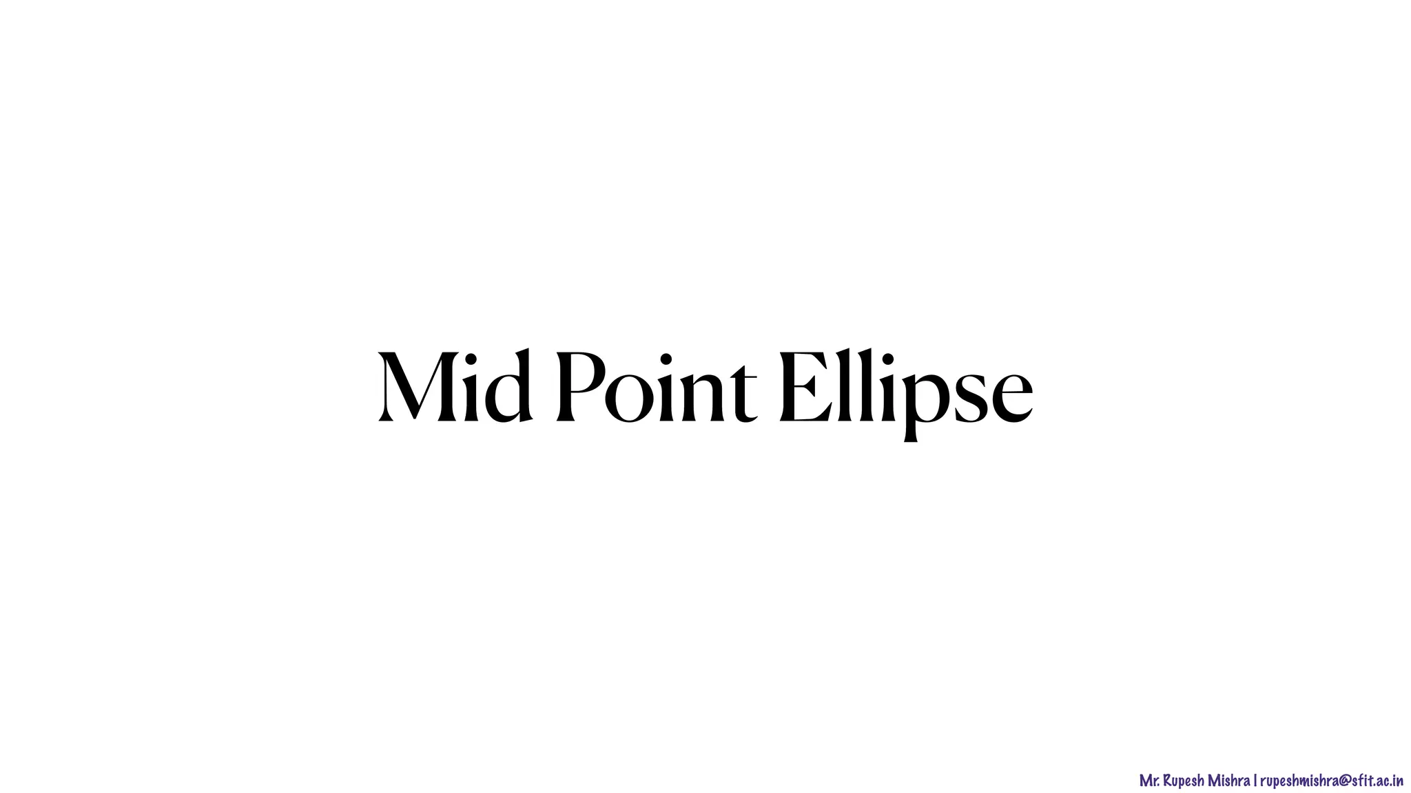 Mr. Rupesh Mishra | rupeshmishra@sfit.ac.in
Mid Point Ellipse
 