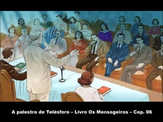 A palestra de Telésforo – Livro Os Mensageiros – Cap. 06
 