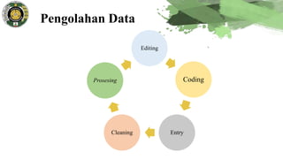 Pengolahan Data
Editing
Coding
EntryCleaning
Prosesing
 