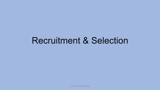 Recruitment & Selection
Dr. Parveen Kaur Nagpal
 