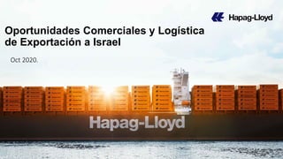 Oportunidades Comerciales y Logística
de Exportación a Israel
Oct 2020.
 