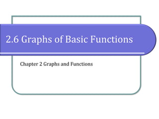 2.6 Graphs of Basic Functions
Chapter 2 Graphs and Functions
 