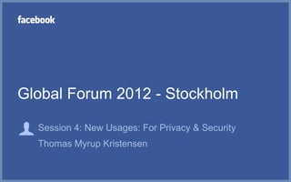 Global Forum 2012 - Stockholm

  Session 4: New Usages: For Privacy & Security
  Thomas Myrup Kristensen
 