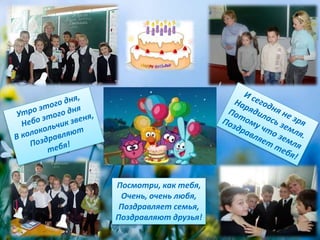 Посмотри, как тебя,
Очень, очень любя,
Поздравляет семья,
Поздравляют друзья!
 