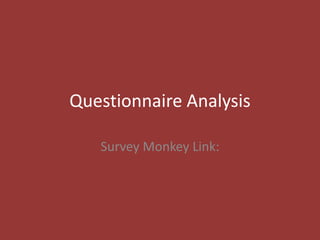 Questionnaire Analysis
Survey Monkey Link:
 