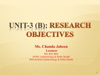 UNIT-3 (B):
Ms. Chanda Jabeen
Lecturer
RN, RM, BSN
M.Phil. Epidemiology & Public Health
PhD (Scholar) Epidemiology & Public Health
1
 