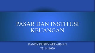 PASAR DAN INSTITUSI
KEUANGAN
RANDY FRISKY ARRAHMAN
7211419059
 