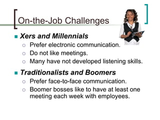 On-the-Job Challenges
 Xers and Millennials
 Prefer electronic communication.
 Do not like meetings.
 Many have not de...