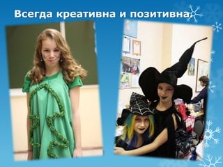 Всегда креативна и позитивна. 
 
