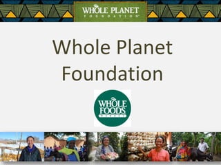 Whole Planet
Foundation
 