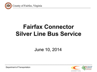 County of Fairfax, Virginia
Fairfax Connector
Silver Line Bus Service
June 10, 2014
Department of Transportation
 