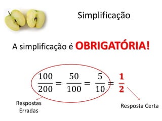 Simplificação
A simplificação é OBRIGATÓRIA!

Respostas
Erradas

Resposta Certa

 