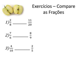 Exercícios – Compare
as Frações

 