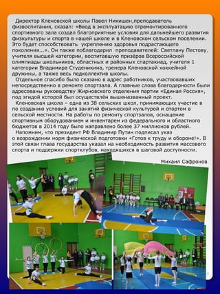 9
Директор Кленовской школы Павел Никишен,преподаватель
физвоспитания, сказал: «Ввод в эксплуатацию отремонтированного
спо...