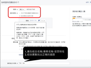 Facebook廣告
29
1.廣告組合名稱:專案名稱-受眾特性
2.經由實驗找出正確的道路
20150327-第一組實作廣告-版本一
 