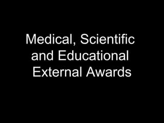 Medical, Scientific
and Educational
External Awards
 