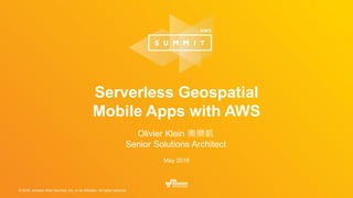 © 2016, Amazon Web Services, Inc. or its Affiliates. All rights reserved.
Olivier Klein 奧樂凱
Senior Solutions Architect
May 2016
Serverless Geospatial
Mobile Apps with AWS
 