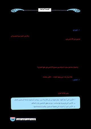 ‫الرابعة‬‫الوحدة‬
127 ‫الثانوي‬ ‫الثاين‬ ‫التاريخ-لل�صف‬
:‫هى‬‫أق�سام‬�‫أربعة‬‫ل‬‫الزكاة‬‫وتنق�سم‬
.‫النقد‬‫زكاة‬ yy
.)‫والما�شية‬‫أنعام‬‫ل‬‫(ا‬‫ال�سوائم‬‫زكاة‬ yy
.‫والثمار‬‫الزروع‬‫زكاة‬ yy
.‫والمعادن‬‫كاز‬ِ‫الر‬‫زكاة‬ yy
:‫اج‬َ‫ر‬ِ‫الخ‬.2
‫أر�ض‬‫ل‬‫ا‬ ‫هذه‬ ‫علي‬ ‫وجعل‬ ,‫الع�صور‬ ‫مر‬ ‫على‬ ‫الم�سلمين‬ ‫لعموم‬ ‫المفتوحة‬ ‫أر�ض‬‫ل‬‫ا‬ ‫تكون‬ ‫أن‬�  ‫الخطاب‬ ‫بن‬ ‫عمر‬ ‫أي‬�‫ر‬
‫إلى‬�‫تنق�سم‬‫الخراجية‬‫أر�ض‬‫ل‬‫وا‬،‫بالخراج‬‫عرف‬‫ما‬‫وهو‬‫الح�صاد‬‫بعد‬‫عام‬‫كل‬‫يدفع‬‫الحا�صالت‬‫أو‬�‫المال‬‫من‬‫ا‬ً‫ن‬‫معي‬‫ا‬ً‫ر‬‫مقدا‬
:‫هى‬‫أرا�ضي‬‫ل‬‫ا‬‫من‬‫نوعين‬
‫خراجها‬‫فيدفعون‬‫الزراعية‬‫لخبراتهم‬‫إ�سالم‬‫ل‬‫ا‬‫يدخلوا‬‫أن‬�‫دون‬‫أهلها‬�‫عليها‬‫وبقي‬‫بالحرب‬‫فتحت‬‫التي‬‫أر�ض‬‫ل‬‫ا‬ yy
‫حاجة‬ ‫بح�سب‬ ‫ا‬ً‫نقد‬ ‫أو‬� ‫ا‬ً‫ن‬‫عي‬ ‫إما‬� ‫ؤخذ‬�‫وي‬ ‫أر�ض‬‫ل‬‫ا‬ ‫تغله‬ ‫ما‬ ‫ن�صف‬ ‫أر�ض‬‫ل‬‫ا‬ ‫في‬ ‫عملهم‬ ‫مقابل‬ ‫بالباقي‬ ‫وينتفعون‬
.‫الدولة‬
‫يتوارثونها‬ ‫أيديهم‬� ‫في‬ ‫تبقى‬ ‫أن‬� ‫مقابل‬ ‫خراجها‬ ‫أداء‬� ‫على‬ ‫أهلها‬� ‫مع‬ ‫الم�سلمون‬ ‫واتفق‬ ،‫ا‬ ً‫�صلح‬ ‫فتحت‬ ‫التي‬ ‫أر�ض‬‫ل‬‫ا‬ yy
.‫ا‬ً‫ي‬‫�سنو‬‫عنها‬‫الع�شر‬‫أ�صحابها‬�‫يدفع‬‫والتى‬‫الع�شرية‬‫أر�ض‬‫ل‬‫ا‬‫وهى‬،‫أخذها‬�‫ي‬‫أن‬�‫أحد‬�‫ي�ستطيع‬‫وال‬
‫على‬ ‫مقدرة‬ ‫أقاليم‬‫ل‬‫ا‬ ‫في‬ ‫الخراج‬ ‫لوالي‬ ‫جعل‬ ‫حيث‬ ‫الوالية‬ ‫عن‬ ‫الخراج‬ ‫والية‬ ‫بف�صل‬ ‫�سفيان‬ ‫أبي‬� ‫بن‬ ‫معاوية‬ ‫قام‬ ‫وقد‬
‫ي�ستطيع‬‫حتى‬،‫وعلومه‬‫بالفقه‬‫التامة‬‫المعرفة‬‫الخراج‬‫يتولى‬ ْ‫ن‬َ‫م‬‫في‬‫ي�شترط‬‫وكان‬،‫المالية‬‫الناحية‬‫من‬‫إقليم‬‫ل‬‫ا‬‫أمور‬�‫ت�صريف‬
.‫ن�صابه‬‫إلى‬�‫بالعدل‬‫ي�صل‬‫أن‬�
‫؟‬‫الخراج‬‫دفع‬‫في‬‫أرا�ضي‬‫ل‬‫ا‬‫جميع‬‫بين‬‫الدولة‬‫�ساوت‬‫هل‬‫هنا‬‫ؤال‬�‫وال�س‬
،‫أر�ض‬‫ل‬‫ا‬‫جودة‬‫الختالف‬‫ا‬ً‫ع‬‫تب‬‫وينق�ص‬‫يزيد‬‫الخراج‬‫كان‬‫فقد‬،‫أرا�ضي‬‫ل‬‫ا‬‫جميع‬‫بين‬‫إ�سالمية‬‫ل‬‫ا‬‫الدولة‬ ِ‫و‬‫ت�سا‬‫لم‬،‫ال‬‫بالطبع‬
‫أو‬�‫آبار‬‫ل‬‫ا‬‫من‬‫أو‬�‫أنهار‬‫ل‬‫ا‬‫من‬‫كان‬‫�سواء‬،‫الري‬‫لنظام‬‫ا‬ً‫ع‬‫وتب‬،‫مح�صول‬‫كل‬‫أنواع‬�‫جودة‬‫واختالف‬،‫الزراعية‬‫المح�صوالت‬‫وقيمة‬
‫معلمك‬‫نظرك....ناق�ش‬‫وجهة‬‫من‬‫هذا‬‫يدل‬‫عالم‬.‫أمطار‬‫ل‬‫ا‬‫من‬
:‫على‬‫يطلق‬‫إ�سالمي‬�‫نظام‬‫هى‬:‫الع�شور‬.3
	.‫والبيوع‬‫التجارة‬‫�شر‬ُ‫ع‬�
‫ا‬ ً‫أر�ض‬� ‫المفتوحة‬ ‫إ�سالمية‬‫ل‬‫ا‬ ‫الدولة‬ ‫أرا�ضي‬� ‫كل‬ ‫تكن‬ ‫ولم‬ ‫؛‬ )‫أر���ض‬‫ل‬‫ا‬ ‫من‬ ‫كاز(الخارج‬ِ‫الر‬ ‫زكاة‬ ‫أو‬� ، ‫ال�صدقات‬ ‫�شر‬ُ‫�ع‬
‫وا�سمها‬،‫زكاة‬‫غلتها‬‫�شر‬ُ‫ع‬‫عليها‬‫يفر�ض‬‫التي‬‫وهي‬،‫الخراج‬‫عليها‬‫يفر�ض‬‫ال‬‫أرا�ضي‬‫ل‬‫ا‬‫من‬‫آخر‬�‫ا‬ً‫نوع‬‫هناك‬‫إن‬�‫بل‬،‫خراجية‬
:‫أنواع‬�‫ثالثة‬‫وهى‬،‫الع�شرية‬‫أر�ض‬‫ل‬‫ا‬
.‫بالمثل‬‫الم�سلمين‬‫معاملة‬‫أ�صحابها‬�‫ويعامل‬،‫حرب‬‫وال‬‫قتال‬‫غير‬‫من‬‫عليها‬‫وهم‬،‫أهلها‬�‫أ�سلم‬�‫التي‬‫أر�ض‬‫ل‬‫ا‬.‫أ‬�
.‫الحاكم‬‫إذن‬�‫ب‬‫الفاتحين‬‫على‬‫ووزعت‬،‫�صاحب‬‫لها‬‫يعرف‬‫لم‬‫التي‬‫أر�ض‬‫ل‬‫.ا‬‫ب‬
.‫با�ست�صالحها‬‫وقاموا‬،‫الم�سلمون‬‫فتحها‬‫التي‬‫الموات‬‫أو‬�‫البور‬‫أر�ض‬‫ل‬‫ا‬.‫ـ‬‫ج‬
.‫ع�شرية‬‫أر�ض‬�‫إلى‬�‫الخراج‬‫أر�ض‬�‫تحويل‬‫يجوز‬‫ال‬‫كما‬،‫خراج‬‫أر�ض‬�‫إلى‬�‫الع�شرية‬‫أر�ض‬‫ل‬‫ا‬‫تحويل‬‫يجوز‬‫ال‬‫أنه‬�‫ويالحظ‬
 