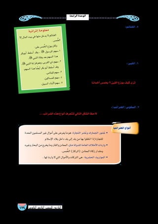 ‫الرابعة‬‫الوحدة‬
129 ‫الثانوي‬ ‫الثاين‬ ‫التاريخ-لل�صف‬
:‫الغنائم‬.5
‫ومعداتهم‬ ‫العدو‬ ‫أموال‬� ‫من‬ ‫أخذوه‬�‫و‬ ،‫الم�سلمون‬ ‫غنمه‬ ‫ما‬ ‫كل‬ ‫هى‬
‫وا�ستثنى‬‫والقتال‬‫بالقوة‬‫حرب‬‫فى‬‫معهم‬‫للدخول‬‫إ�ضطرارهم‬�‫بعد‬‫وذلك‬
‫ويتم‬،‫أ�صحابها‬�‫أيدي‬�‫في‬‫تترك‬‫التي‬‫أر�ض‬‫ل‬‫ا‬‫الخطاب‬‫بن‬‫عمر‬‫منها‬
‫مال‬‫بيت‬‫في‬‫وجعله‬،‫م�س‬ ُ‫الخ‬‫خ�صم‬‫بعد‬‫المقاتلين‬‫بين‬ ‫الغنائم‬‫تق�سيم‬
.‫الفيئ‬‫ولم�ستحقى‬‫للمقاتلين‬‫العامة‬‫الم�صالح‬‫في‬‫ل�صرفه‬‫الم�سلمين‬
:‫الفيئ‬.6
‫الم�سلمون‬‫أخذه‬�‫وما‬،‫قتال‬‫دون‬‫الم�سلمين‬‫على‬‫به‬‫اهلل‬‫أفاء‬�‫ما‬‫هو‬
.‫قتال‬‫بدون‬‫أموال‬�‫من‬
‫ا‬ ً‫أخما�س‬�‫بخم�س‬ ‫؟‬‫الفيئ‬‫يوزع‬‫كيف‬‫ى‬ُ‫تر‬
‫ﮊ‬‫ﮉ‬‫ﮈ‬(‫الح�شر‬‫�سورة‬‫فى‬‫آن‬�‫القر‬‫فى‬‫ورد‬‫كما‬‫الفيئ‬‫ويوزع‬
‫ﮔ‬‫ﮓ‬‫ﮒ‬‫ﮑ‬‫ﮐ‬‫ﮏ‬‫ﮎ‬‫ﮍ‬‫ﮌ‬‫ﮋ‬
.)7:‫الح�شر‬()‫ﮗ‬‫ﮖ‬‫ﮕ‬
:)‫(ال�ضرائب‬‫المكو�س‬.7
...‫ال�ضرائب‬‫هذه‬‫أنواع‬�‫لتتعرف‬‫التالي‬‫ال�شكل‬‫الحظ‬ ،‫الدولة‬‫تفر�ضها‬‫ثانوية‬‫�ضريبة‬‫هى‬
‫المعدة‬‫الم�سلمين‬‫غير‬‫أموال‬�‫على‬‫يفر�ض‬‫ما‬‫هو‬:‫التجارة‬ ‫ُ�شر‬‫ع‬‫و‬ ‫الجمارك‬ ‫ُ�شور‬‫ع‬ •
‫إ�سالم‬‫ل‬‫ا‬‫بالد‬‫داخل‬‫بلد‬‫إلى‬�‫بلد‬‫من‬‫بها‬‫انتقلوا‬‫إذا‬�‫للتجارة‬
‫وغيره‬‫البحار‬‫من‬‫يخرج‬‫وما‬‫والقار‬‫مثل:المعادن‬‫للدولة‬‫العامة‬‫أمالك‬‫ل‬‫ا‬‫• واردات‬
.‫م�س‬ ُ‫الخ‬)‫(الركاز‬ ‫المعادن‬‫زكاة‬‫ومقدار‬
.‫لها‬‫وارث‬‫ال‬ ‫التي‬‫أموال‬‫ل‬‫وا‬‫التركات‬‫هى‬ :‫الح�شرية‬ ‫• المواريث‬
‫ال�ضرائب‬‫أنواع‬�
‫ؤولي‬�‫م�س‬‫من‬‫ناظر‬‫أ�سه‬�‫ير‬‫خا�ص‬‫ديوان‬‫له‬‫أ�صبح‬�‫حيث‬‫إ�سالمية؛‬‫ل‬‫ا‬‫الدولة‬‫في‬‫المال‬‫بيت‬‫موارد‬‫من‬‫النوع‬‫هذا‬‫تطور‬‫وقد‬
‫الموارد‬ ‫هذه‬ ‫بعد‬ ‫ويبقى‬ .‫لهم‬ ‫وارث‬ ‫ال‬ ‫الذين‬ ‫الموتي‬ ‫تركات‬ ‫ي�ضم‬ ‫كان‬ ‫الذي‬ ‫الح�شرية‬ ‫المواريث‬ ‫ديوان‬ ‫أ�س‬�‫ر‬ ‫هو‬ ‫النظارة‬
‫غير‬ ‫من‬ ‫الم�سلمين‬ ‫من‬ ‫أغنياء‬‫ل‬‫ا‬ ‫ندب‬ ‫يكون‬ ‫وهنا‬ ،‫قاتل‬ ‫وباء‬ ‫أو‬� ‫�شديد‬ ‫قحط‬ ‫أو‬� ‫مجاعة‬ ‫أو‬� ‫بكارثة‬ ‫الدولة‬ ‫أ‬�‫تفاج‬ ‫قد‬ ‫أنه‬� ‫كلها‬
.‫الم�سلمين‬‫مجتمع‬‫إنقاذ‬‫ل‬‫والعطاء‬‫لل�صدقة‬‫إكراه‬�
‫إال‬� ‫ال‬‫لم‬‫ا‬ ‫ت‬‫بي‬ ‫في‬ ‫ها‬‫من‬ ‫خل‬‫يد‬ ‫ال‬ ‫ئم‬‫غنا‬‫ال‬
.‫�س‬‫م‬ُ‫لخ‬‫ا‬
:‫ى‬‫عل‬‫�س‬‫م‬ُ‫لخ‬‫ا‬‫زع‬‫يو‬‫ان‬‫وك‬
‫كر‬‫بوب‬‫أ‬� ‫ط‬‫سق‬�‫أ‬� ‫قد‬‫و‬ ،  ‫ول‬‫�س‬‫لر‬‫ل‬ ‫هم‬‫�س‬.1
.‫بي‬‫الن‬‫فاة‬‫و‬‫عد‬‫ب‬‫هم‬‫ل�س‬‫ا‬‫ذا‬‫ه‬
،‫بي‬‫الن‬‫بة‬‫را‬‫ق‬‫هم‬‫و‬،‫ى‬‫رب‬‫لق‬‫ا‬‫ذي‬‫هم‬‫�س‬.2
.‫م‬‫سه‬�‫ال‬‫ذا‬‫ه‬‫ا‬ ً‫�ض‬‫أي‬�‫كر‬‫ب‬‫أبو‬�‫ط‬‫سق‬�‫أ‬�‫قد‬‫و‬
.‫ى‬‫ام‬‫ليت‬‫ل‬‫هم‬‫�س‬.3
.‫ن‬‫كي‬‫�سا‬‫لم‬‫ل‬‫هم‬‫�س‬.4
.‫ل‬‫سبي‬�‫ال‬‫اء‬‫أبن‬‫ل‬‫هم‬‫�س‬.5
‫ية‬‫ائ‬‫ثر‬‫إ‬�‫مة‬‫لو‬‫مع‬
 