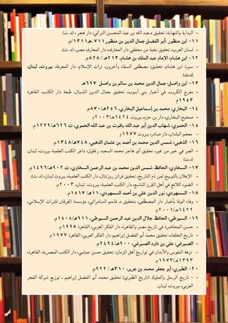 ‫والتدريبات‬‫أن�شطة‬‫ل‬‫ا‬
53 ‫الثانوي‬ ‫الثاين‬ ‫التاريخ-لل�صف‬
--)‫ت‬ .‫(د‬ ، ‫هجر‬ ‫دار‬ ،‫التركي‬ ‫المح�سن‬ ‫عبد‬ ‫بن‬ ‫الله‬ ‫د.عبد‬ ‫تحقيق‬ ،‫والنهاية‬ ‫البداية‬
1111.‫،هـ1131/م‬ 711‫منظور‬ ‫بن‬ ‫الدين‬ ‫جمال‬ ‫الف�ضل‬ ‫أبو‬�: ‫منظور‬ ‫ابن‬
.)‫ت‬ .‫(د‬ ،‫م�صر‬ ‫المعارف‬ ‫دار‬ ،‫المعارف‬ ‫دار‬ ‫محققي‬ ‫من‬ ‫نخبة‬ ‫تحقيق‬ ،‫العرب‬ ‫--ل�سان‬
  .‫م‬ 1212828 / ‫312هـ‬ ،‫ه�شام‬ ‫بن‬ ‫الملك‬ ‫عبد‬ ‫إمام‬‫ل‬‫ا‬ :‫ه�شام‬ ‫ابن‬
،‫لبنان‬ ،‫بيروت‬ --،‫المعرفة‬ ‫دار‬ ،‫إ�سالم‬‫ل‬‫ا‬ ‫تراث‬ ،‫آخرون‬�‫و‬ ،‫ال�سقا‬ ‫م�صطفى‬ :‫تحقيق‬ ،‫ه�شام‬ ‫ابن‬ ‫�سيرة‬
)‫(د.ت‬
‫هـ‬ 1313697  ‫وا�صل‬ ‫بن‬ ‫�سالم‬ ‫بن‬ ‫محمد‬ ‫الدين‬ ‫جمال‬ :‫وا�صل‬ ‫ابن‬
‫القاهرة‬ ،‫الكتب‬ ‫دار‬ ‫طبعة‬ ،‫ال�شيال‬ ‫الدين‬ ‫جمال‬ ‫تحقيق‬ ،‫أي��وب‬� ‫بني‬ ‫أخبار‬� ‫في‬ ‫الكروب‬ ‫--مفرج‬
‫3591م‬
.‫م‬ 1414870/‫652هـ‬ ،‫البخاري‬ ‫إ�سماعيل‬� ‫بن‬ ‫محمد‬ :‫البخاري‬
‫م‬ --2003/‫4241هـ‬ ‫بيروت‬ ،‫حزم‬ ‫بن‬ ‫دار‬ ،‫البخاري‬ ‫�صحيح‬
.‫م‬ 15151229/‫626هـ‬ ‫ت‬ ،‫الحموي‬ ‫الله‬ ‫عبد‬ ‫بن‬ ‫ياقوت‬ ‫الله‬ ‫عبد‬ ‫أبو‬� ‫الدين‬ ‫�شهاب‬ :‫الحموي‬
‫م‬ --1977 ‫بيروت‬ ،‫�صادر‬ ‫دار‬ ،‫البلدان‬ ‫معجم‬
.‫م‬ 16161348/‫847هـ‬ ،‫الذهبي‬ ‫عثمان‬ ‫بن‬ ‫أحمد‬� ‫بن‬ ‫محمد‬ ‫الدين‬ ‫�شم�س‬ :‫الذهبي‬
.‫لبنان‬ ،‫بيروت‬ ‫العلمية‬ ‫الكتب‬ ‫داعر‬ ،‫زغلول‬ ‫ال�سعيد‬ ‫محمد‬ ‫هاجر‬ ‫أبو‬� ‫تحقيق‬ ،‫غبر‬ ‫من‬ ‫خير‬ ‫في‬ ‫--العبر‬
)‫(د.ت‬
.‫م‬ 17171496/‫209هـ‬ ‫ت‬ ،‫ال�سخاوي‬ ‫الرحمن‬ ‫عبد‬ ‫بن‬ ‫محمد‬ ‫الدين‬ ‫�شم�س‬ ‫الحافظ‬ :‫ال�سخاوي‬
.)‫ت‬ .‫(د‬ ،‫لبنان‬ ‫بيروت‬ ،‫العلمية‬ ‫الكتب‬ ‫دار‬ ،‫روزنثال‬ ‫فرانز‬ ‫تحقيق‬ ،‫التاريخ‬ ‫ذم‬ ‫لمن‬ ‫بالتوبيخ‬ ‫إعالن‬‫ل‬‫ا‬ --
.‫م‬ --2003 ،‫لبنان‬ ،‫بيروت‬ ،‫العلمية‬ ‫الكتب‬ ‫دار‬ ،‫التا�سع‬ ‫القرن‬ ‫أهل‬� ‫في‬ ‫الالمع‬ ‫ال�ضوء‬
.‫م‬ 18181517 /‫11هـ‬ ،‫ال�سمهودي‬ ‫أحمد‬� ‫بن‬ ‫علي‬ ‫الدين‬ ‫نور‬ :‫ال�سمهودي‬
،‫إ�سالمي‬‫ل‬‫ا‬ ‫للتراث‬ ‫الفرقان‬ ‫ؤ�س�سة‬�‫م‬ ،‫ال�سامرائي‬ ‫قا�سم‬ .‫د‬ ‫بتحقيق‬ ،‫الم�صطفى‬ ‫دار‬ ‫أخبار‬�‫ب‬ ‫الوفا‬ ‫--وفاء‬
.‫2241هـ/1002م‬
.‫م‬ 19191505/‫119هـ‬ ،‫ال�سيوطي‬ ‫الرحمن‬ ‫عبد‬ ‫الدين‬ ‫جالل‬ ‫الحافظ‬ :‫ال�سيوطي‬
.‫م‬ --1998 ‫القاهرة‬ ،‫العربي‬ ‫الفكر‬ ‫دار‬ ،‫والقاهرة‬ ‫م�صر‬ ‫تاريخ‬ ‫في‬ ‫المحا�ضرة‬ ‫ح�سن‬
.‫م‬ --1977 ‫القاهرة‬ ،‫العربي‬ ‫الفكر‬ ‫دار‬ ،‫إبراهيم‬� ‫الف�ضل‬ ‫أبو‬� ‫محمد‬ ‫تحقيق‬ ،‫الخلفاء‬ ‫تاريخ‬
.‫م‬ --2494/‫009هـ‬ ،‫ال�صيرفي‬ ‫داود‬ ‫بن‬ ‫علي‬ :‫ال�صيرفي‬
،‫القاهرة‬ ،‫الم�صرية‬ ‫الكتب‬ ‫دار‬ ،‫حب�شي‬ ‫ح�سن‬ ‫تحقيق‬ ،‫الزمان‬ ‫أهل‬� ‫تواريخ‬ ‫في‬ ‫أبدان‬‫ل‬‫وا‬ ‫النفو�س‬ ‫نزهة‬ --
.‫3931هـ/3791م‬
.‫م‬ 2020922 / ‫013هـ‬ ،‫جرير‬ ‫بن‬ ‫محمد‬ ‫جعفر‬ ‫أبو‬� :‫الطبري‬
‫الفجر‬ ‫�شركة‬ ‫توزيع‬ ، ‫إبراهيم‬� ‫الف�ضل‬ ‫أبو‬� ‫محمد‬ ‫تحقيق‬ )‫الطبري‬ ‫(تاريخ‬ ‫والملوك‬ ‫الر�سل‬ ‫تاريخ‬ ---
.‫لبنان‬ ،‫بيروت‬ ،‫العربي‬
 