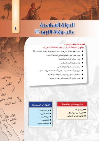 ‫الثانية‬‫الوحدة‬
45 ‫الثانوي‬ ‫الثاين‬ ‫التاريخ-لل�صف‬
: ‫أن‬� ‫على‬ ‫ا‬ ً‫قادر‬ ‫الطالب‬ ‫يكون‬ ‫أن‬� ‫الدر�س‬ ‫هذا‬ ‫نهاية‬ ‫يف‬ ‫يتوقع‬
. ●●‫النبي‬‫وفاة‬‫بعد‬‫إ�سالمية‬‫ل‬‫ا‬‫الدولة‬‫كيان‬‫هددت‬‫التي‬‫املخاطر‬‫أهم‬�‫يتعرف‬
.‫الرا�شدة‬‫للخالفة‬‫ال�سيا�سي‬‫النظام‬‫أ�س�س‬�‫بع�ض‬‫يحدد‬ ●●
.‫نتائجها‬‫أهم‬�‫و‬‫الردة‬‫أ�سباب‬�‫يحدد‬ ●●
.‫إ�سالمي‬‫ل‬‫ا‬‫الفتح‬‫فل�سفة‬‫يتعرف‬ ●●
.‫إ�سالمي‬‫ل‬‫ا‬‫الفتح‬‫مبادئ‬‫أهم‬�‫ي�ستنتج‬ ●●
.‫واال�ستعمار‬‫االحتالل‬‫أهداف‬�‫و‬‫إ�سالمي‬‫ل‬‫ا‬‫الفتح‬‫أهداف‬�‫بني‬‫يفرق‬ ●●
.‫إ�سالمية‬‫ل‬‫ا‬‫الفتوحات‬‫من‬‫والعرب‬‫الدرو�س‬‫ي�ستخل�ص‬ ●●
.‫حياته‬‫فى‬‫بعده‬‫من‬‫وال�صحابة‬ ●● ‫بالنبي‬‫يقتدى‬
.‫المواطنة‬‫قيم‬ ●●
.‫ال�سالم‬‫أجل‬�‫من‬‫التربية‬ ●●
.‫إن�ساني‬‫ل‬‫ا‬‫الدولي‬‫القانون‬ ●●
‫المت�ضمنة‬‫والق�ضايا‬‫القيم‬
. ‫الم�شكالت‬‫حل‬ ●●
.‫القرارات‬‫اتخاذ‬ ●●
. ‫أزمات‬‫ل‬‫ا‬‫إدارة‬� ●●
.‫التخطيط‬ ●●
.‫ال�سببية‬‫العالقات‬ ●●
‫المت�ضمنة‬‫المهارات‬
1 ‫ﷺ‬
: ‫الدرس‬ ‫أهداف‬
 