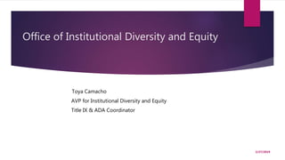 Office of Institutional Diversity and Equity
Toya Camacho
AVP for Institutional Diversity and Equity
Title IX & ADA Coordinator
2/27/2019
 