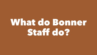 What do Bonner
Staff do?
 