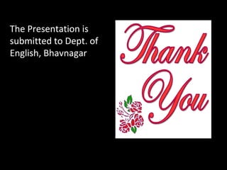 The Presentation is
submitted to Dept. of
English, Bhavnagar
 