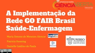 A Implementação da
Rede GO FAIR Brasil
Saúde-Enfermagem
Maria Simone de Menezes Alencar
Patricia Henning
Danielle Galdino de Paula
 