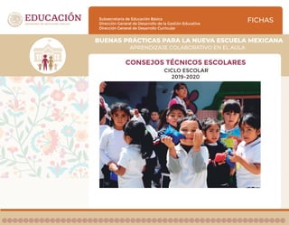 Subsecretaría de Educación Básica
Dirección General de Desarrollo de la Gestión Educativa
Dirección General de Desarrollo Curricular
APRENDIZAJE COLABORATIVO EN EL AULA
BUENAS PRÁCTICAS PARA LA NUEVA ESCUELA MEXICANA
FICHAS
CONSEJOS TÉCNICOS ESCOLARES
CICLO ESCOLAR
2019-2020
 