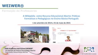 Rede Académica Internacional WEIWER®
um exemplo de Práticas Educacionais Abertas
Teresa Cardoso, Filomena Pestana, João Pi...