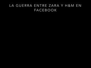 LA GUERRA ENTRE ZARA Y H&M EN
FA C E B O O K

 