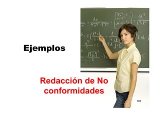 Ejemplos
Redacción de No
conformidades
102
 