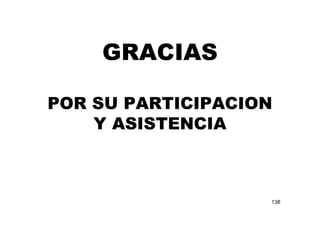 GRACIAS
POR SU PARTICIPACION
Y ASISTENCIA
138
 