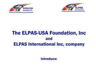 ELPAS
International Inc
EconomíaLatinoamericanadeParticipaciónSocial
ELPAS-USA
Foundation, Inc
Economy of Productivity for Social Development
 