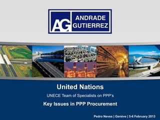 United Nations
UNECE Team of Specialists on PPP’s

Key Issues in PPP Procurement
Pedro Neves | Genève | 5-6 February 2013

 