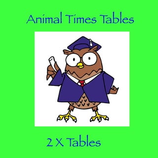 Animal Times T
ables

2XT
ables

 