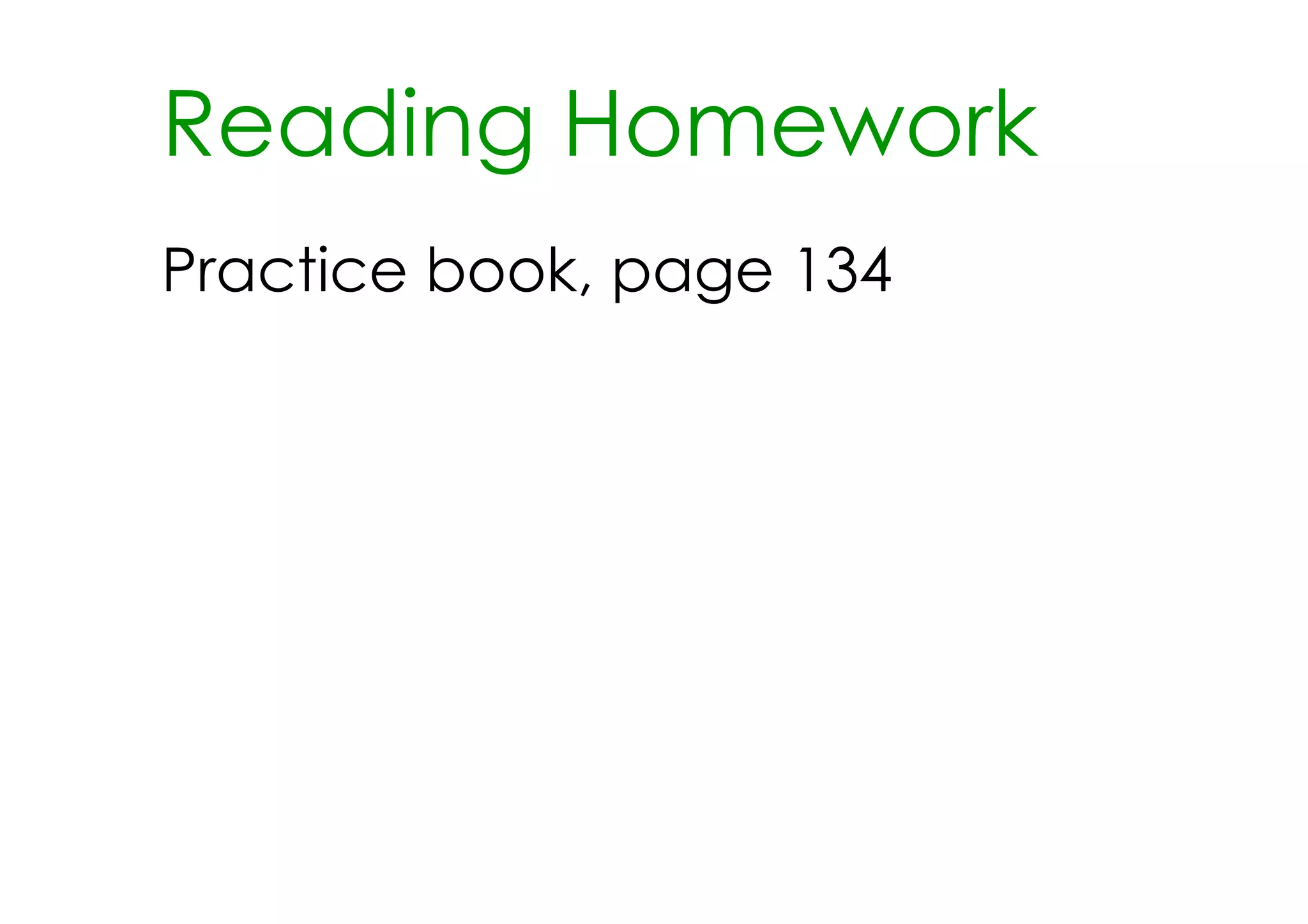 Reading Homework
Practice book, page 134
 