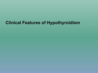 Clinical Features of Hypothyroidism
 